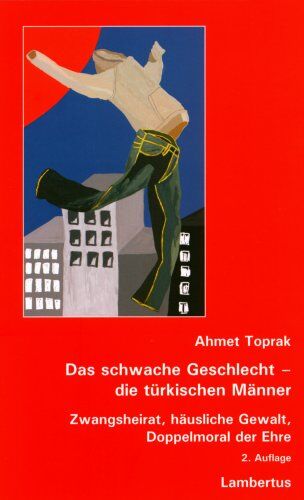 Ahmet Toprak - Das schwache Geschlecht - die türkischen Männer: Zwangsheirat, häusliche Gewalt, Doppelmoral der Ehre - Preis vom 30.09.2026 09:01:18 h
