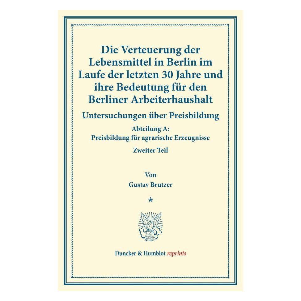 Duncker & Humblot Die Verteuerung der Lebensmittel in Berlin im Laufe der letzten 30 Jahre und ihre Bedeutung für den (Deutsch, Softcover, Gustav Brutzer) (55571336)
