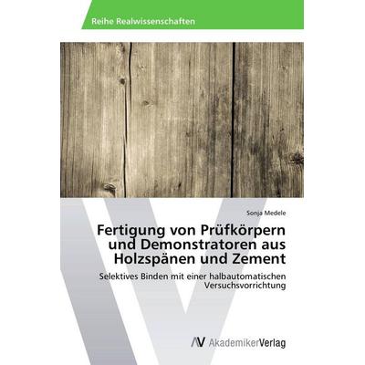 Fertigung von Prüfkörpern und Demonstratoren aus Holzspänen und Zement, Taschenbuch von Sonja Medele, AV Akademikerverlag, 978-3-639-72398-4