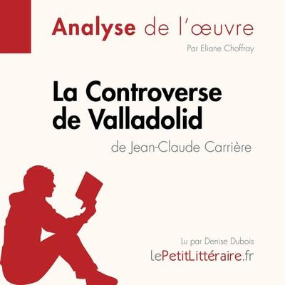La Controverse de Valladolid de Jean-Claude Carrière (Fiche de lecture) - LePetitLitteraire,Eliane Choffray, Audio, 9782808030328