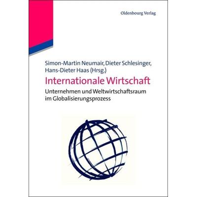 Internationale Wirtschaft, Gebundene Ausgabe von Simon Martin Neumair,Dieter Matthew Schlesinger,Hans-Dieter Haas, De Gruyter Oldenbourg,
