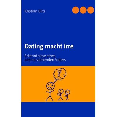 Dating macht irre, Taschenbuch von Kristian Blitz, BoD – Books on Demand, 978-3-8370-1299-6