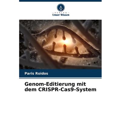 Genom-Editierung mit dem CRISPR-Cas9-System, Taschenbuch von Paris Roidos, Verlag Unser Wissen, 978-620-8-34828-1