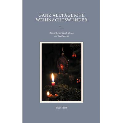 Ganz alltägliche Weihnachtswunder, Taschenbuch von Ruth Senff, BoD – Books on Demand, 978-3-7557-1074-5