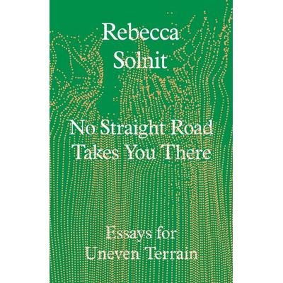 No Straight Road Takes You There, Gebundene Ausgabe von Rebecca Solnit, Granta Publications, 978-1-80351-164-1