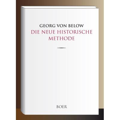 Die neue historische Methode, Gebundene Ausgabe von Georg Below, Boer Verlag, 978-3-946619-41-3
