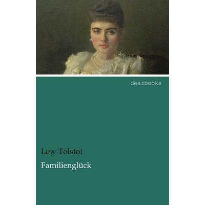 Familienglück, Taschenbuch von Leo N. Tolstoi, Dearbooks, 978-3-95455-894-0