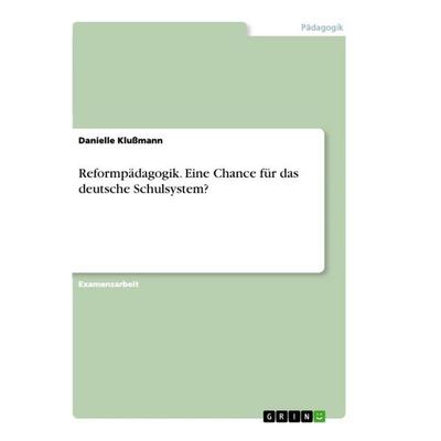 Reformpädagogik. Eine Chance für das deutsche Schulsystem?, Taschenbuch von Danielle Klussmann, GRIN, 978-3-346-63070-4