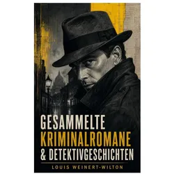 Gesammelte Kriminalromane & Detektivgeschichten, Belletristik von Louis Weinert-Wilton
