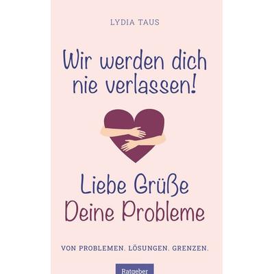 Wir werden Dich nie verlassen! Liebe Grüße. Deine Probleme, Gebundene Ausgabe von Lydia Taus, Buchschmiede, 978-3-99152-342-0