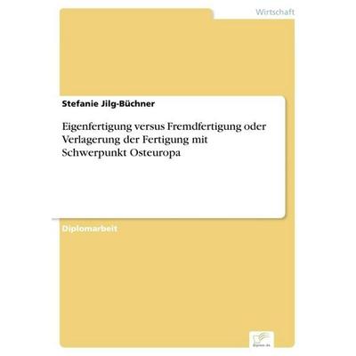 Eigenfertigung versus Fremdfertigung oder Verlagerung der Fertigung mit Schwerpunkt Osteuropa, Taschenbuch von Stefanie Jilg-Büchner, GRIN,