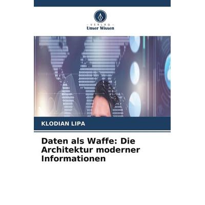 Daten als Waffe: Die Architektur moderner Informationen, Taschenbuch von Klodian Lipa, Verlag Unser Wissen