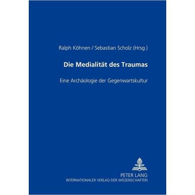 Die Medialität des Traumas, Taschenbuch von , Peter Lang GmbH, Internationaler Verlag der Wissenschaften, 978-3-631-54278-1