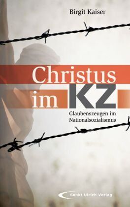 Birgit Kaiser - Christus im KZ: Glaubenszeugen im Nationalsozialismus - Preis vom 09.10.2026 07:28:09 h