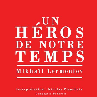 Un héros de notre temps, le plus grand roman russe classique - Mikhaïl Iourievitch Lermontov, Audio, 9782821110946