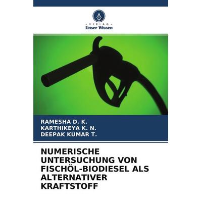 Numerische Untersuchung von Fischöl-Biodiesel als Alternativer Kraftstoff, Taschenbuch von Ramesha D. K.,Karthikeya K. N.,Deepak kumar T., Verlag