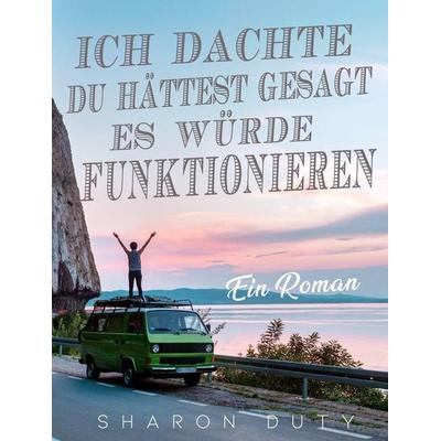 Ich dachte, du hättest gesagt, es würde funktionieren, Gebundene Ausgabe von Sharon Duty, Sharon Duty, 978-1-80343-509-1