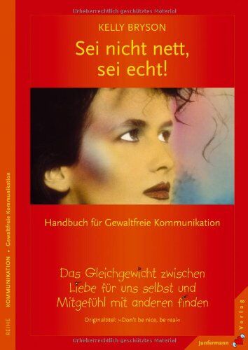 Kelly Bryson - Sei nicht nett, sei echt!: Ein Gleichgewicht zwischen Liebe für uns selbst und Mitgefühl mit anderen finden. Handbuch für Gewaltfreie Kommunikation - Preis vom 15.10.2026 23:06:25 h
