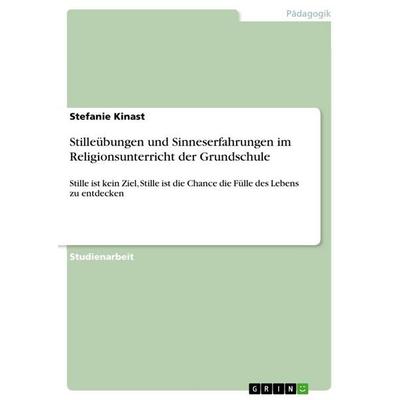 Stilleübungen und Sinneserfahrungen im Religionsunterricht der Grundschule, Taschenbuch von Stefanie Kinast, GRIN, 978-3-640-87405-7