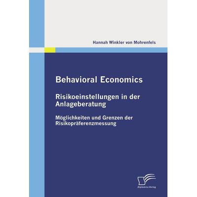 Behavioral Economics: Risikoeinstellungen in der Anlageberatung, Taschenbuch von Hannah Winkler Mohrenfels, Diplomica Verlag GmbH, 978-3-8366-8570-2