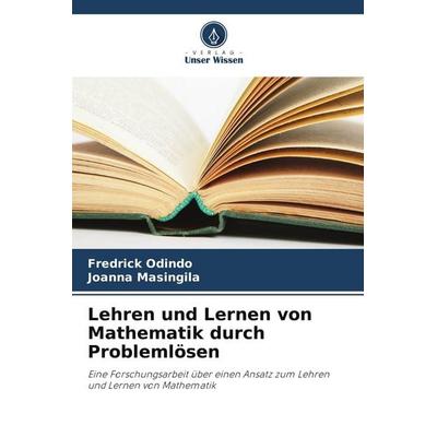 Lehren und Lernen von Mathematik durch Problemlösen, Taschenbuch von Fredrick Odindo,Joanna Masingila, Verlag Unser Wissen