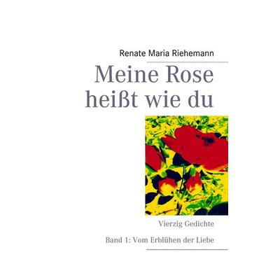 Meine Rose heißt wie du, Taschenbuch von Renate Maria Riehemann, BoD – Books on Demand, 978-3-8482-6309-7