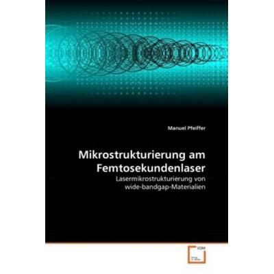 Pfeiffer, M: Mikrostrukturierung am Femtosekundenlaser, Taschenbuch von Manuel Pfeiffer, VDM, 978-3-639-32796-0