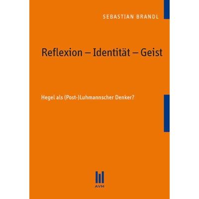 Reflexion – Identität – Geist, Taschenbuch von Sebastian Brandl, Akademische Verlagsgemeinschaft München, 978-3-86924-719-9