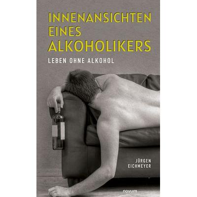 Innenansichten eines Alkoholikers, Taschenbuch von Jürgen Eichmeyer, Novum Verlag, 978-3-99130-053-3