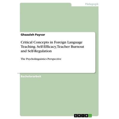Critical Concepts in Foreign Language Teaching. Self-Efficacy, Teacher Burnout and Self-Regulation, Taschenbuch von Ghazaleh Payvar, GRIN,