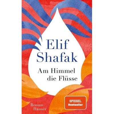 Am Himmel die Flüsse, Gebundene Ausgabe von Elif Shafak, Carl Hanser, 978-3-446-28008-3
