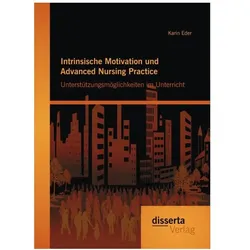 Intrinsische Motivation und Advanced Nursing Practice: Unterstützungsmöglichkeiten im Unterricht, Fachbücher von Karin Eder