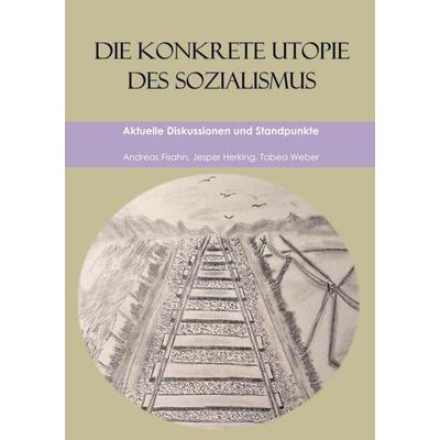 Die konkrete Utopie des Sozialismus, Taschenbuch von Jesper Herking,Tabea Weber,Andreas Fisahn, BoD – Books on Demand, 978-3-8192-4310-3
