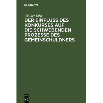 Der Einfluss des Konkurses auf die schwebenden Prozesse des Gemeinschuldners, Gebundene Ausgabe von Walther Voigt, De Gruyter, 978-3-11-268693-5