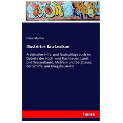 Illustrirtes bau-lexikon. Praktisches hülfs- und nachschlagebuch im gebiete de hoch- und flachbaues, Belletristik von Oskar Mothes