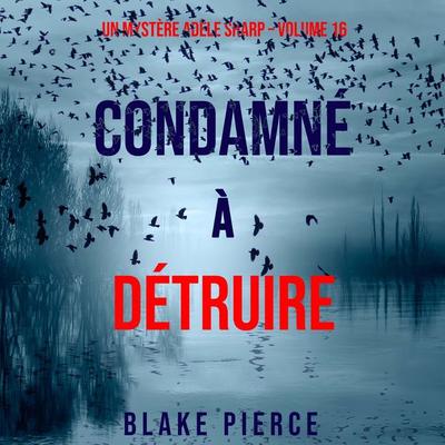 Condamné à Détruire (Un Mystère Adèle Sharp – Volume 16) - Blake Pierce, Audio, 9781094339313