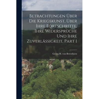 Betrachtungen Über Die Kriegskunst, Über Ihre Fortschritte, Ihre Widersprüche Und Ihre Zuverläßigkeit, Part 1, Taschenbuch von , Hutson Street Press,