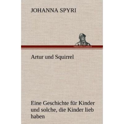 Artur und Squirrel, Gebundene Ausgabe von Johanna Spyri, Tredition, 978-3-8472-6181-0