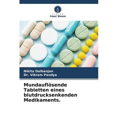 Mundauflösende Tabletten eines blutdrucksenkenden Medikaments., Taschenbuch von Nikita Dalbanjan,Vikram Pandya, Verlag Unser Wissen, 978-620-4-83966-0