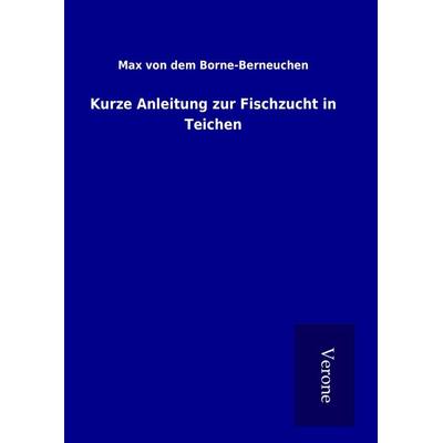 Kurze Anleitung zur Fischzucht in Teichen, Gebundene Ausgabe von Max dem Borne-Berneuchen, BoD - Books on Demand