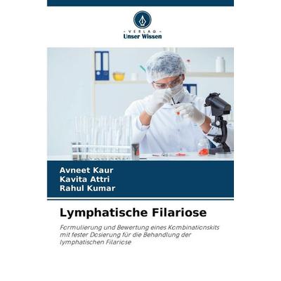 Lymphatische Filariose, Taschenbuch von Avneet Kaur,Kavita Attri,Rahul Kumar, Verlag Unser Wissen, 978-620-9-36756-4
