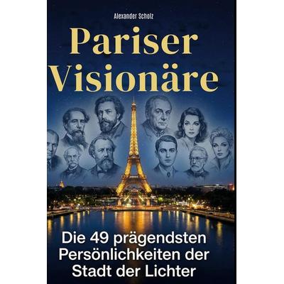 Pariser Visionäre, Gebundene Ausgabe von Alexander Scholz, BoD - Books on Demand, 978-3-695-37950-7