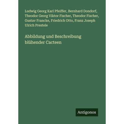 Abbildung und Beschreibung blühender Cacteen, Taschenbuch von Ludwig Georg Karl Pfeiffer,Bernhard Dondorf,Theodor Georg Viktor Fischer,Theodor
