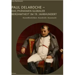 Paul Delaroche - Das Phänomen globaler Berühmtheit im 19. Jahrhundert, Sachbücher von Lisa Hackmann