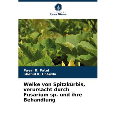 Welke von Spitzkürbis, verursacht durch Fusarium sp. und ihre Behandlung, Taschenbuch von Payal R. Patel,Shehul K. Chawda, Verlag Unser Wissen,