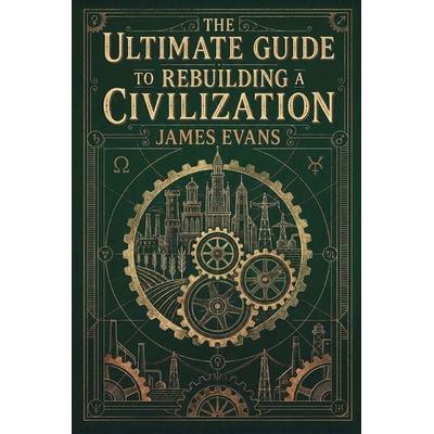 The Ultimate Guide to Rebuilding a Civilization, Taschenbuch von James Evans, AB Publishing, 978-1-80647-523-0