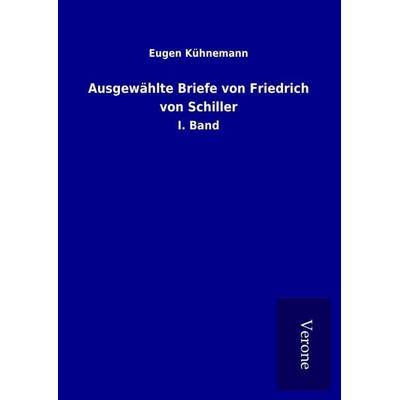 Ausgewählte Briefe von Friedrich von Schiller, Gebundene Ausgabe von Eugen Kühnemann, BoD - Books on Demand