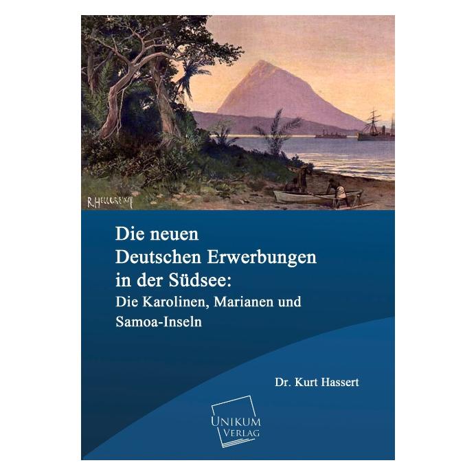 Unikum Die neuen deutschen Erwerbungen in der Südsee: Die Karolinen, Marianen und Samoa-Inseln (Deutsch, Softcover, Kurt Hassert) (55502453)