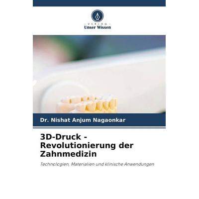 3D-Druck - Revolutionierung der Zahnmedizin, Taschenbuch von Nishat Anjum Nagaonkar, Verlag Unser Wissen, 978-620-9-92398-2