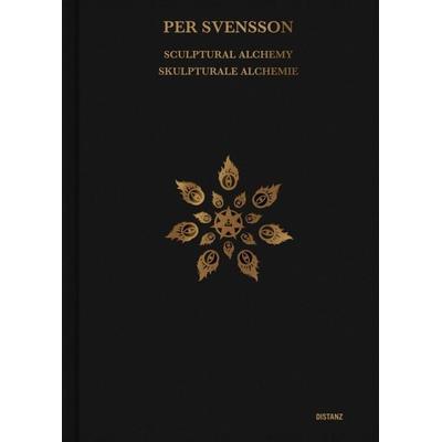 Sculptural Alchemy / Skulpturale Alchemie, Gebundene Ausgabe von Per Svensson, Distanz Verlag, 978-3-95476-661-1